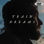 Film Train Dreams Antara Indah dan di 1 Rel!